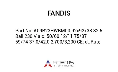 A09B23HWBM00 92x92x38 82.5 Ball 230 V a.c. 50/60 12/11 75/87 59/74 37.0/42.0 2,700/3,200 CE; cURus;