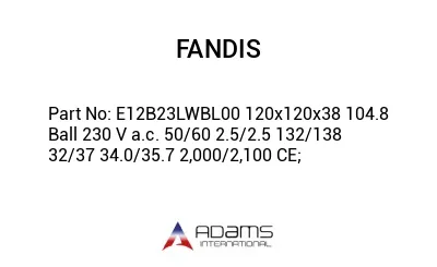 E12B23LWBL00 120x120x38 104.8 Ball 230 V a.c. 50/60 2.5/2.5 132/138 32/37 34.0/35.7 2,000/2,100 CE;