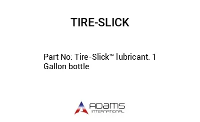 Tire-Slick™ lubricant. 1 Gallon bottle